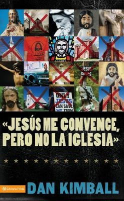 Jesús Los Convence, Pero La Iglesia No: Perspectivas de Una Generación Emergente = They Like Jesus But Not the Church by Kimball, Dan