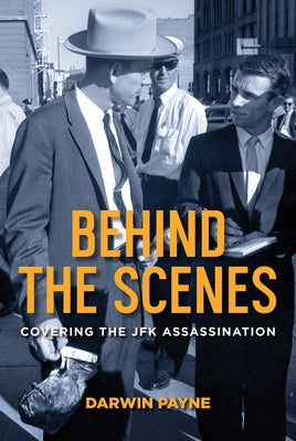 Behind the Scenes: Covering the JFK Assassination by Payne, Darwin