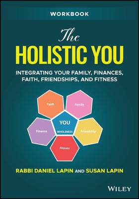 The Holistic You Workbook: Integrating Your Family, Finances, Faith, Friendships, and Fitness by Lapin, Rabbi Daniel