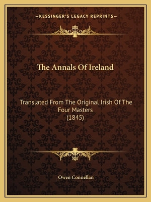 The Annals Of Ireland: Translated From The Original Irish Of The Four Masters (1845) Paperback Kessinger Publishing