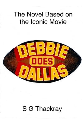 Debbie Does Dallas The Novel by Thackray, S. G.