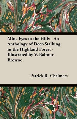 Mine Eyes to the Hills - An Anthology of Deer-Stalking in the Highland Forest - Illustrated by V. Balfour-Browne Paperback Yoakum Press