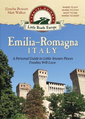 Emilia-Romagna, Italy: A Personal Guide to Little-known Places Foodies Will Love by Bowers, Zeneba