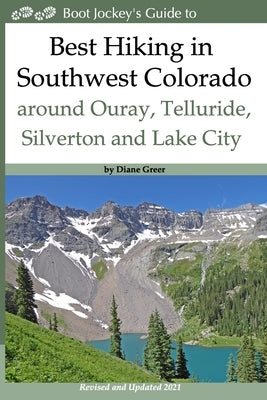 Best Hiking in Southwest Colorado around Ouray, Telluride, Silverton and Lake City: 2nd Edition - Revised and Expanded 2019 Paperback Boot Jockey Press
