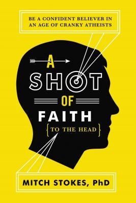 A Shot of Faith (to the Head): Be a Confident Believer in an Age of Cranky Atheists Paperback Thomas Nelson