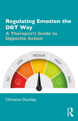 Regulating Emotion the Dbt Way: A Therapist's Guide to Opposite Action by Dunkley, Christine