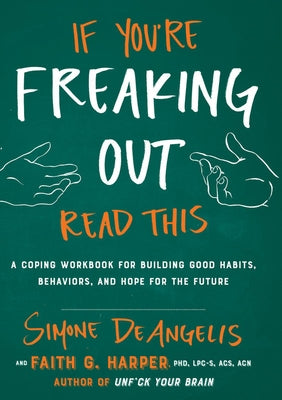 If You're Freaking Out, Read This: A Coping Workbook for Building Good Habits, Behaviors, and Hope for the Future by Deangelis, Simone