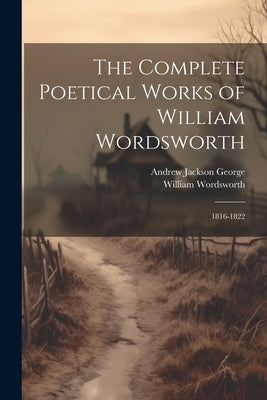 The Complete Poetical Works of William Wordsworth: 1816-1822 Paperback Legare Street Press