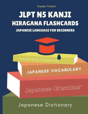 Jlpt N5 Kanji Hiragana Flashcards Japanese Language for Beginners: Full Japanese Vocabulary Quick Study for Japanese Language Proficiency Test N5 with by Tsuneo, Koyasu