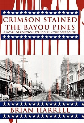 Crimson Stained the Bayou Pines: A Novel of Political Struggle in the Deep South by Harrell, Brian