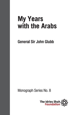 My Years with the Arabs: ISF Monograph 8 by Glubb, John