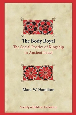 The Body Royal: The Social Poetics of Kingship in Ancient Israel Paperback Society of Biblical Literature
