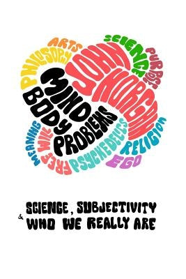 Mind-Body Problems: Science, Subjectivity & Who We Really Are Paperback Independently Published