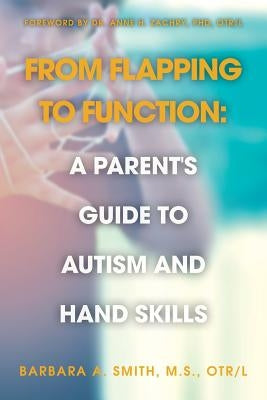 From Flapping to Function: A Parent's Guide to Autism and Hand Skills Paperback Createspace Independent Publishing Platform