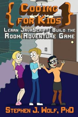 Coding for Kids: Learn JavaScript: Build the Room Adventure Game by Wolf, Stephen J.