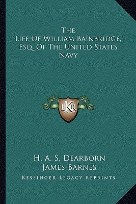 The Life Of William Bainbridge, Esq. Of The United States Navy Paperback Kessinger Publishing