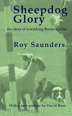 Sheepdog Glory: The Story of a Working Border Collie by Saunders, Roy