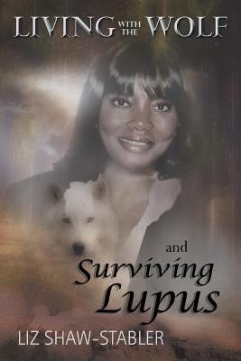 Living with the Wolf and Surviving Lupus by Shaw-Stabler, Liz