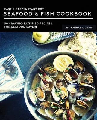 Fast & Easy Instant Pot Seafood & Fish Cookbook: 50 Craving-Satisfied Recipes for Seafood Lovers Paperback Independently Published