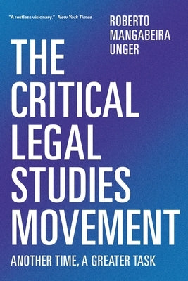 The Critical Legal Studies Movement: Another Time, a Greater Task by Unger, Roberto Mangabeira