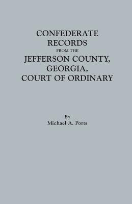 Confederate Records from the Jefferson County, Georgia, Court of Ordinary by Ports, Michael A.