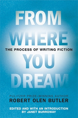 From Where You Dream: The Process of Writing Fiction by Butler, Robert Olen