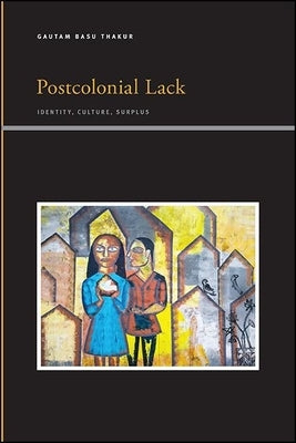 Postcolonial Lack: Identity, Culture, Surplus by Basu Thakur, Gautam