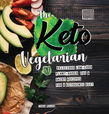 The Keto Vegetarian: 84 Delicious Low-Carb Plant-Based, Egg & Dairy Recipes For A Ketogenic Diet (Nutrition Guide), 2nd Edition by Miller, Lydia