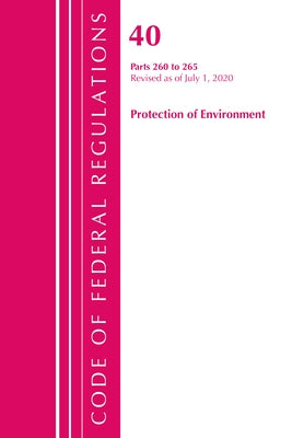 Code of Federal Regulations, Title 40 Protection of the Environment 260-265, Revised as of July 1, 2020 by Office of the Federal Register (U S )