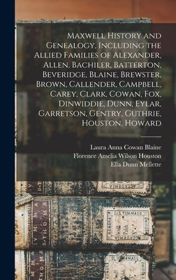 Maxwell History and Genealogy, Including the Allied Families of Alexander, Allen, Bachiler, Batterton, Beveridge, Blaine, Brewster, Brown, Callender, by Houston, Florence Amelia Wilson