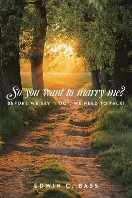 So you want to marry me?: Before we say "I do", we need to talk! by Bass, Edwin C.
