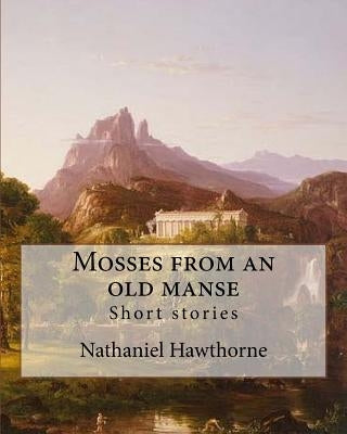 Mosses from an old manse By: Nathaniel Hawthorne: Short stories Paperback Createspace Independent Publishing Platform