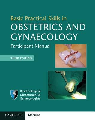 Basic Practical Skills in Obstetrics and Gynaecology: Participant Manual Paperback Cambridge University Press