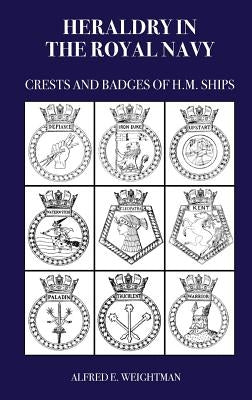 Heraldry in the Royal Navy: Crests and Badges of H.M. Ships Paperback Naval & Military Press
