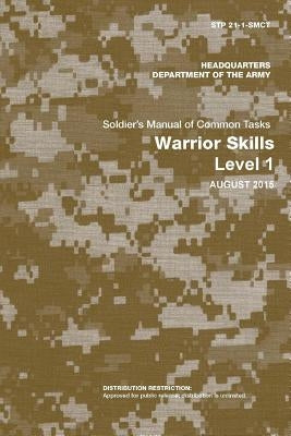 Soldier's Manual of Common Tasks: Warrior Skills Level 1 (STP 21-1-SMCT) (August 2015 Edition) by Army, Department Of the