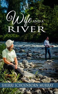 A Wife and a River: A Clean Fishing Romance Paperback Independently Published