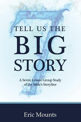 Tell Us the Big Story: A Seven Lesson Group Study of the Bible's Storyline Paperback WestBow Press
