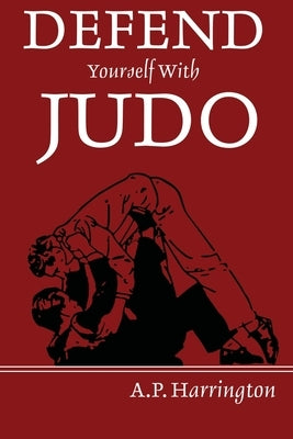 Defend Yourself with Judo by Harrington, A. P.