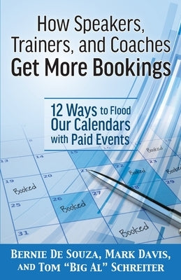 How Speakers, Trainers, and Coaches Get More Bookings: 12 Ways to Flood Our Calendars with Paid Events by Desouza, Bernie