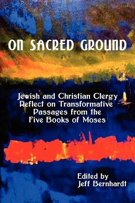 On Sacred Ground: Jewish and Christian Clergy Reflect on Transformative Passages from the Five Books of Moses Paperback Blackbird Books