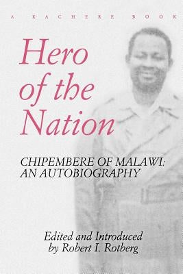 Hero of the Nation. Chipembere of Malawi. an Autobiography Paperback Kachere Series