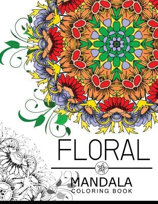 Floral Mandala Coloring Book: Botanical Gardens Coloring Book, flower coloring books for adults by Floral Art Publishing