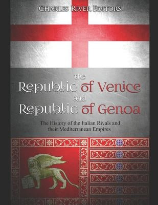 The Republic of Venice and Republic of Genoa: The History of the Italian Rivals and their Mediterranean Empires Paperback Independently Published