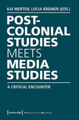 Postcolonial Studies Meets Media Studies: A Critical Encounter Paperback Transcript Publishing