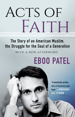 Acts of Faith: The Story of an American Muslim, the Struggle for the Soul of a Generation, with a New Afterword by Patel, Eboo