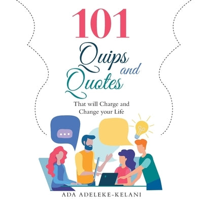 101 Quips and Quotes: That Will Charge and Change Your Life by Adeleke-Kelani, Ada