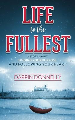 Life to the Fullest: A Story About Finding Your Purpose and Following Your Heart by Donnelly, Darrin