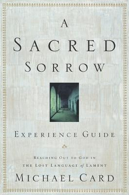 A Sacred Sorrow: Reaching Out to God in the Lost Language of Lament; Experience Guide Paperback NavPress Publishing Group