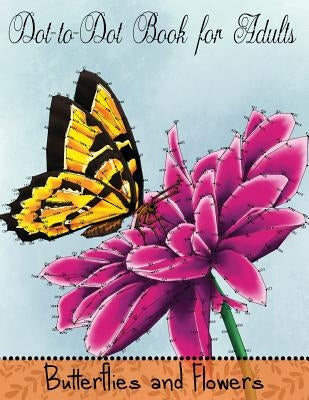Dot to Dot Book for Adults: Butterflies and Flowers: Challenging Flower and Butterfly Connect the Dots Puzzles Paperback Createspace Independent Publishing Platform