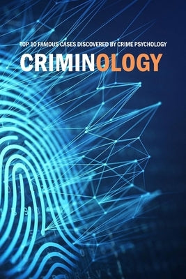 Criminology: Top 10 Famous Cases Discovered By Crime Psychology: Criminal Behavior by Donaldson, Jamaine